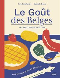 Le goût des Belges : les meilleures recettes : avec des vrais morceaux de Belges !