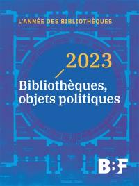 L'année des bibliothèques, n° 2023. Bibliothèques, objets politiques