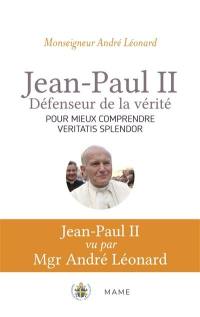 Jean-Paul II, défenseur de la vérité : pour mieux comprendre Veritatis splendor