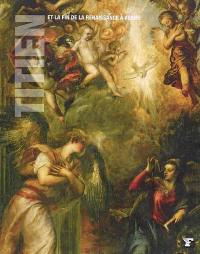 Titien et la fin de la Renaissance à Venise : Jacopo Bassano, Le Tintoret, Paul Véronèse