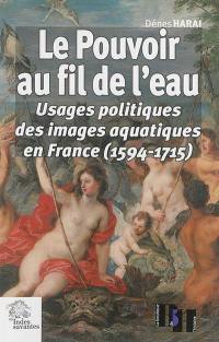 Le pouvoir au fil de l'eau : usages politiques des images aquatiques en France (1594-1715)