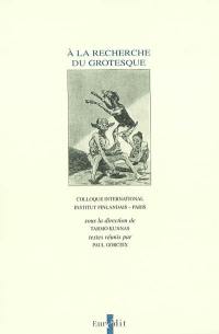 A la recherche du grotesque : colloque international, Paris, Institut finlandais, novembre 1993