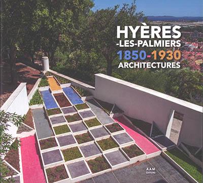 Hyères-les-Palmiers, 1850-1930 : architectures