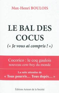 Le bal des cocus : Je vous ai compris ! : cocorico, le coq gaulois nouveau cow-boy du monde