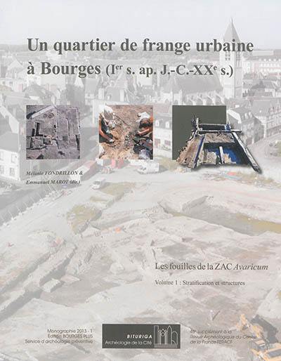Un quartier de frange urbaine à Bourges, Ier s. apr. J.-C.-XXe s. : les fouilles de la ZAC Avaricum. Vol. 1. Stratification et structures