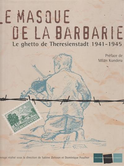 Le masque de la barbarie : le ghetto de Theresienstadt, 1941-1945