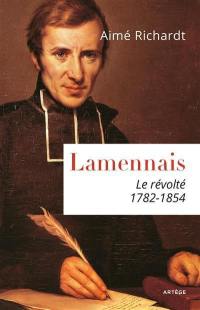 Lamennais, le révolté : 1782-1854