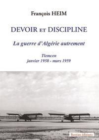 Devoir et discipline : la guerre d'Algérie autrement : Tlemcen, 4 janvier 1958-30 janvier 1959