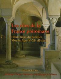 Les sites de la France préromane : hauts lieux du premier Moyen Age (Ve-XIe siècles)