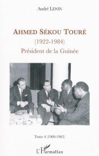 Ahmed Sékou Touré (1922-1984) : président de la Guinée de 1958 à 1984. Vol. 4. 1960-1962 : la Guinée poursuit son ouverture internationale, mais prend ses distances vis-à-vis de Paris, de Dakar, d'Abidjan et même de Moscou