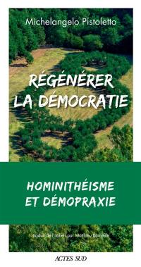 Régénérer la démocratie : hominithéisme et démopraxie