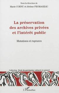La préservation des archives privées et l'intérêt public : mutations et ruptures : actes du colloque international