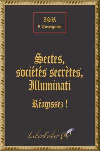 Sectes, sociétés secrètes, illuminati : le combat des fils de la lumière contre les fils des ténèbres : réagissez !