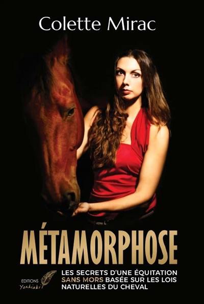 Métamorphose : les secrets d'une équitation sans mors basée sur les lois naturelles du cheval