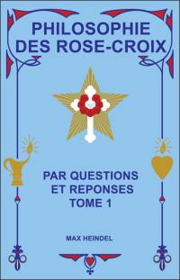 Philosophie des Rose-Croix : par questions et réponses. Vol. 1