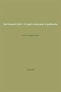 Paul-Armand Gette : un goût certain pour la publication : essai de catalogue raisonné des livres et publications, 1945-2012