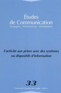 Etudes de communication, n° 33. L'activité aux prises avec des systèmes ou dispositifs d'information