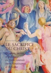 Le sacrifice du Christ : peinture, société et politique en Italie centrale, entre Renaissance et Réforme