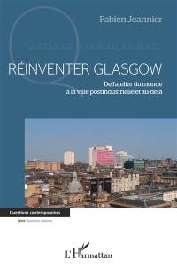 Réinventer Glasgow : de l'atelier du monde à la ville postindustrielle et au-delà