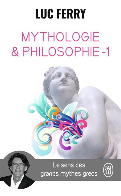 Mythologie et philosophie : le sens des grands mythes grecs. Vol. 1
