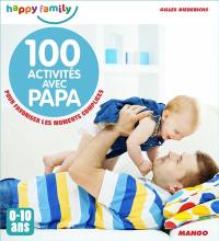 100 activités avec papa : pour favoriser les moments complices : 0-10 ans