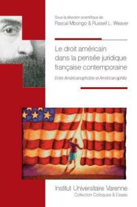 Le droit américain dans la pensée juridique française contemporaine : entre américanophobie et américanophilie