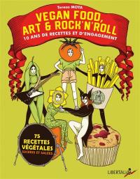 Vegan food, art & rock'n'roll : 10 ans de recettes et d'engagement : 75 recettes végétales sucrées et salées
