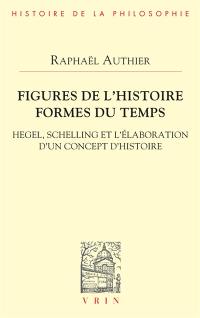 Figures de l'histoire, formes du temps : Hegel, Schelling et l'élaboration d'un concept d'histoire