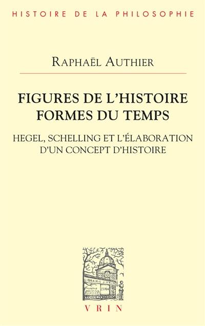 Figures de l'histoire, formes du temps : Hegel, Schelling et l'élaboration d'un concept d'histoire