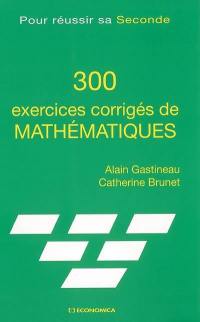 300 exercices corrigés de mathématiques : pour réussir sa seconde