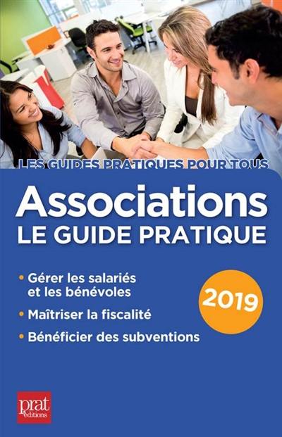 Associations : le guide pratique 2019 : gérer les salariés et les bénévoles, maîtriser la fiscalité, bénéficier des subventions