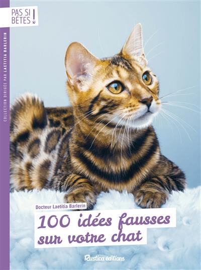 100 idées fausses sur votre chat : comportement, alimentation, santé...
