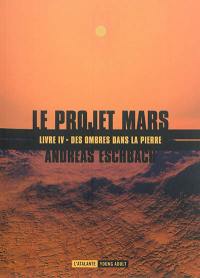 Le projet Mars. Vol. 4. Des ombres dans la pierre