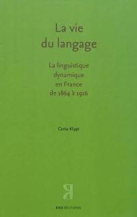 La vie du langage : la linguistique dynamique en France de 1864 à 1916