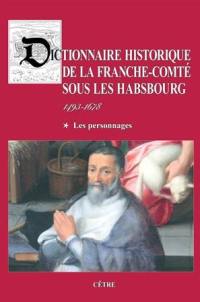 Dictionnaire historique de la Franche-Comté sous les Habsbourg, 1493-1678. Vol. 1. Les personnages