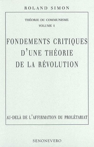 Théorie du communisme. Vol. 1. Fondements critiques d'une théorie de la révolution : au-delà de l'affirmation du prolétariat