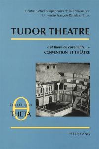 Tudor theatre. Vol. 4. Let there be covenants. Convention et théâtre : actes des 6e rencontres dites Tables rondes du théâtre des Tudor