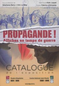 Propagande ! Affiches en temps de guerre : 1914-1918, 1939-1945 : catalogue de l'exposition