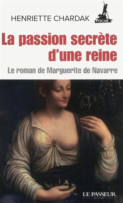 La passion secrète d'une reine : le roman de Marguerite de Navarre