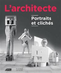L'architecte : portraits et clichés : exposition, Paris, Cité de l'architecture et du patrimoine, du 21 avril 2016 au 4 septembre 2017
