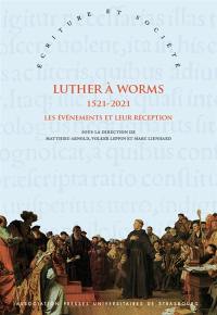 LUTHER A WORMS 1521-2021 : LES EVENEMENTS ET LEUR RECEPTION