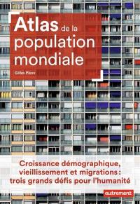 Atlas de la population mondiale : croissance démographique, vieillissement et migrations : trois grands défis pour l'humanité