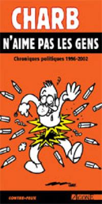 Charb n'aime pas les gens : chroniques politiques 1996-2002