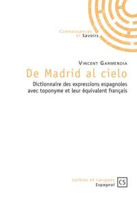 De Madrid al cielo : dictionnaire des expressions espagnoles avec toponyme et leur équivalent français