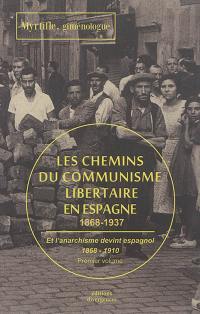 Les chemins du communisme libertaire en Espagne : 1868-1937. Vol. 1. Et l'anarchisme devint espagnol : 1868-1910
