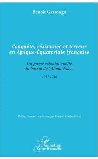 Conquête, résistance et terreur en Afrique équatoriale française : un passé colonial oublié du bassin de l'Alima-Nkeni : 1911-1946