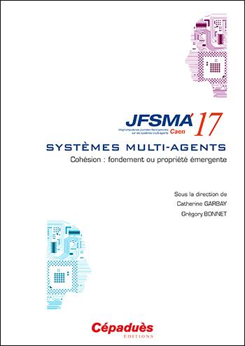 Systèmes multi-agents : cohésion, fondement ou propriété émergente : actes des JFSMA'17, 4-6 juillet 2017, Caen