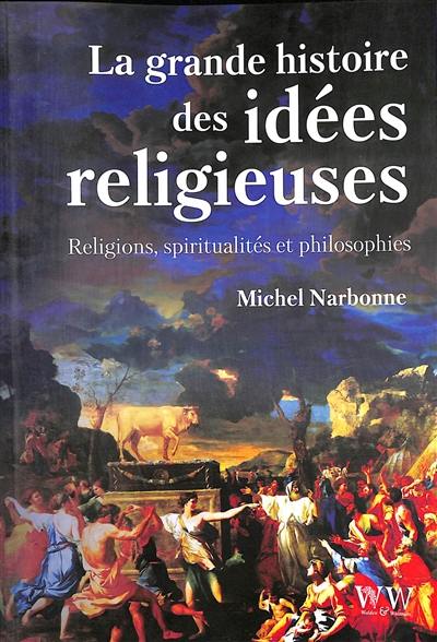 La grande histoire des idées religieuses : religions, spiritualités et philosophies