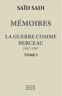 Mémoires. Vol. 1. La guerre comme berceau : 1947-1967