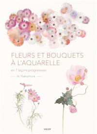 Fleurs et bouquets à l'aquarelle : en 7 leçons progressives